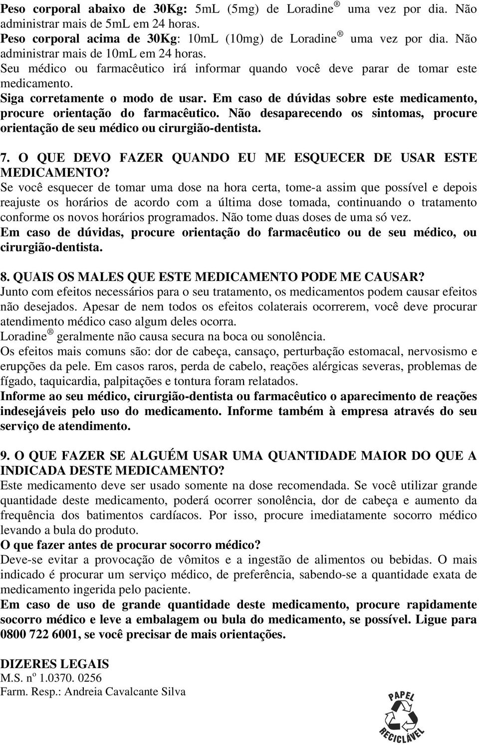 Em caso de dúvidas sobre este medicamento, procure orientação do farmacêutico. Não desaparecendo os sintomas, procure orientação de seu médico ou cirurgião-dentista. 7.