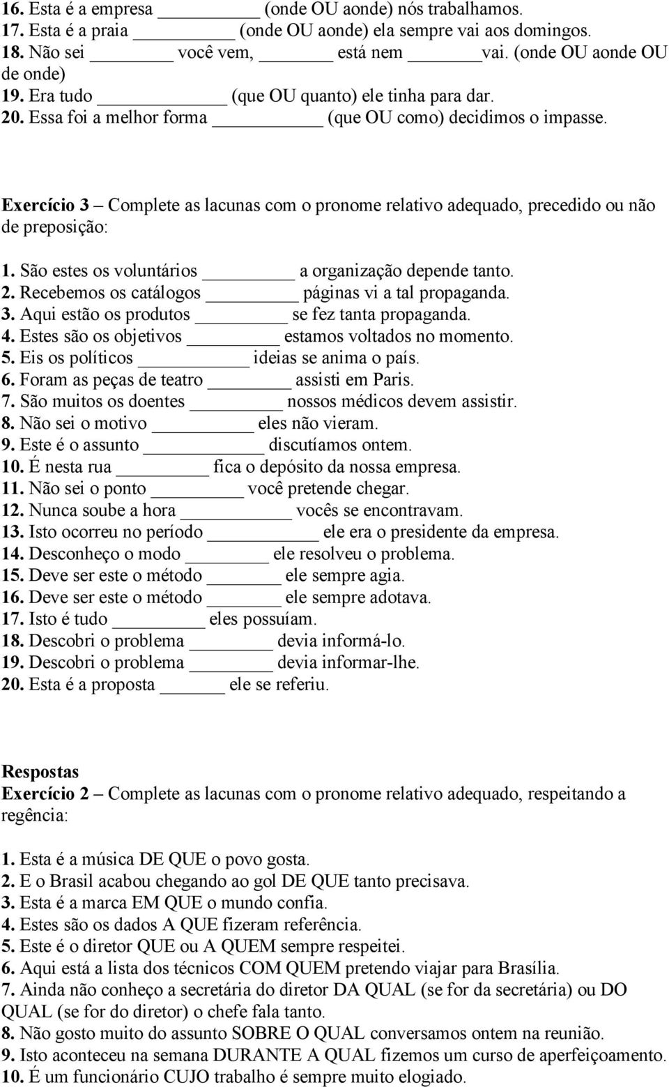 Exercício 3 Complete as lacunas com o pronome relativo adequado, precedido ou não de preposição: 1. São estes os voluntários a organização depende tanto. 2.