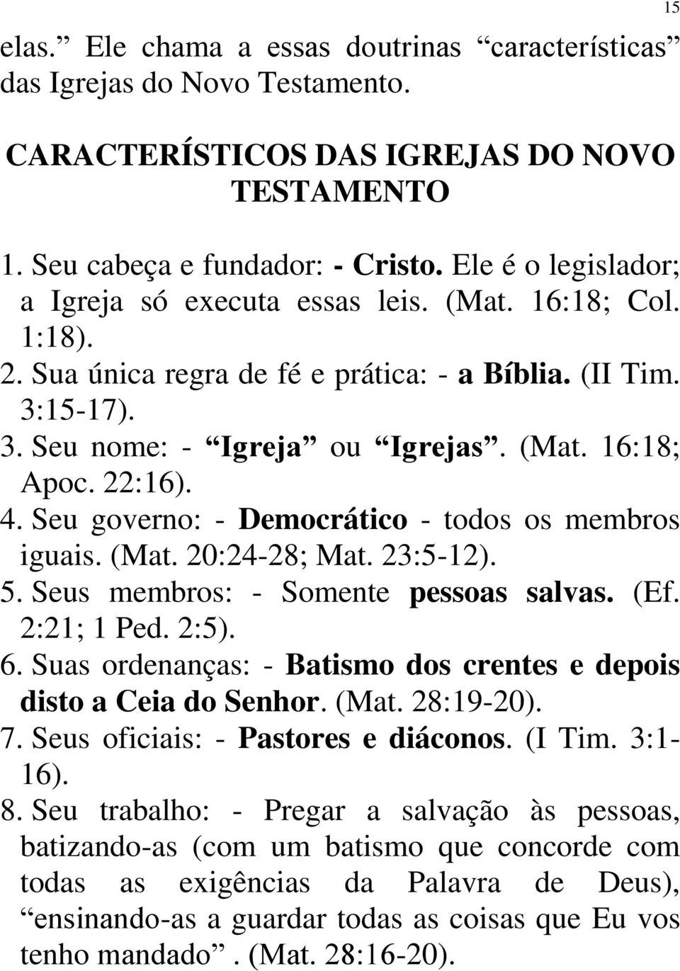 22:16). 4. Seu governo: - Democrático - todos os membros iguais. (Mat. 20:24-28; Mat. 23:5-12). 5. Seus membros: - Somente pessoas salvas. (Ef. 2:21; 1 Ped. 2:5). 6.