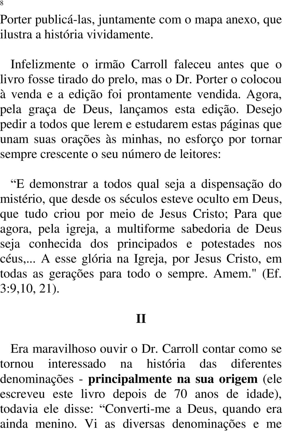 Desejo pedir a todos que lerem e estudarem estas páginas que unam suas orações às minhas, no esforço por tornar sempre crescente o seu número de leitores: E demonstrar a todos qual seja a dispensação