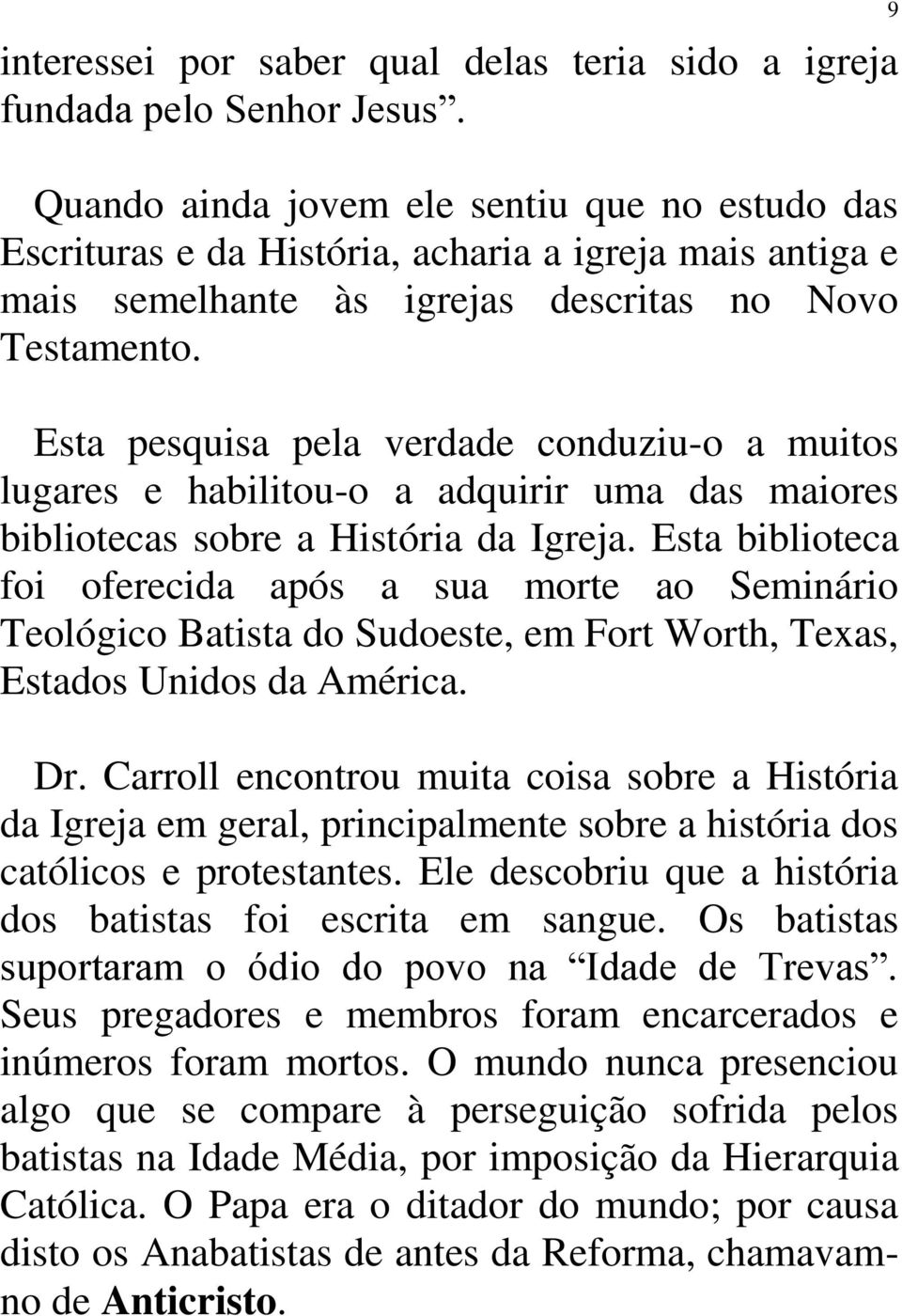 Esta pesquisa pela verdade conduziu-o a muitos lugares e habilitou-o a adquirir uma das maiores bibliotecas sobre a História da Igreja.