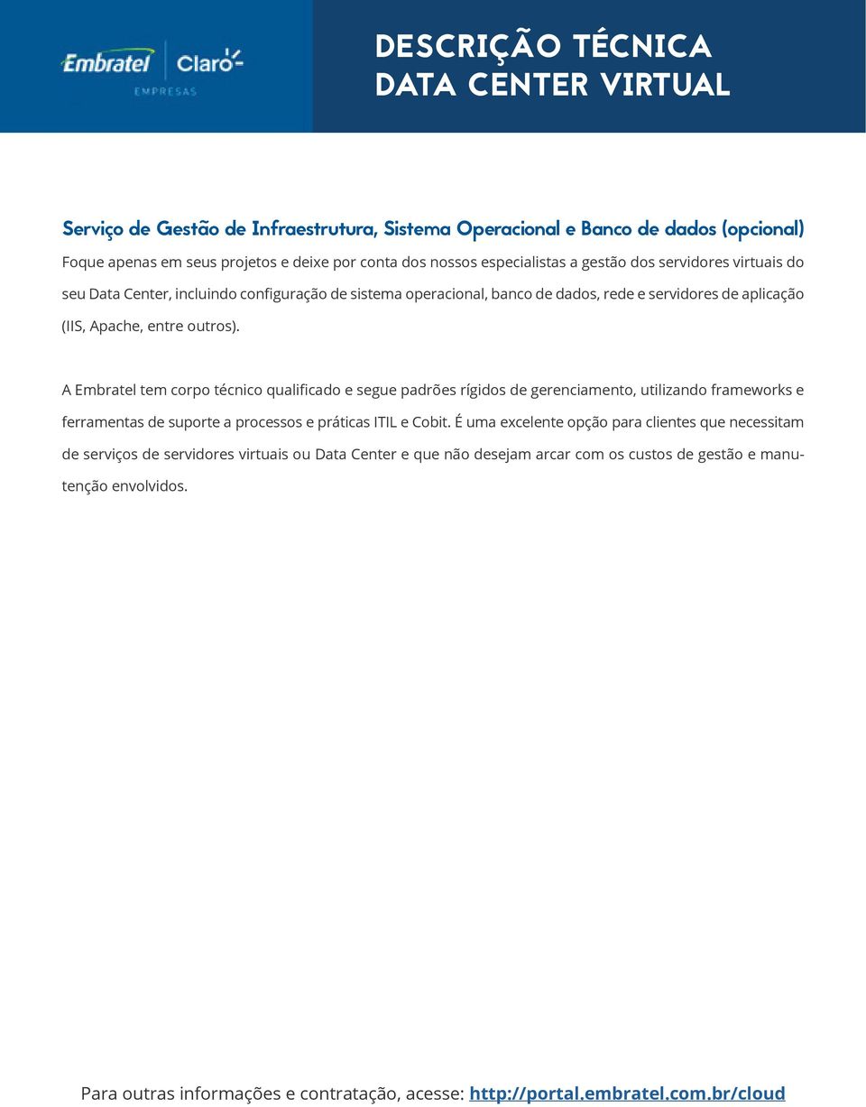 A Embratel tem corpo técnico qualificado e segue padrões rígidos de gerenciamento, utilizando frameworks e ferramentas de suporte a processos e práticas ITIL e Cobit.