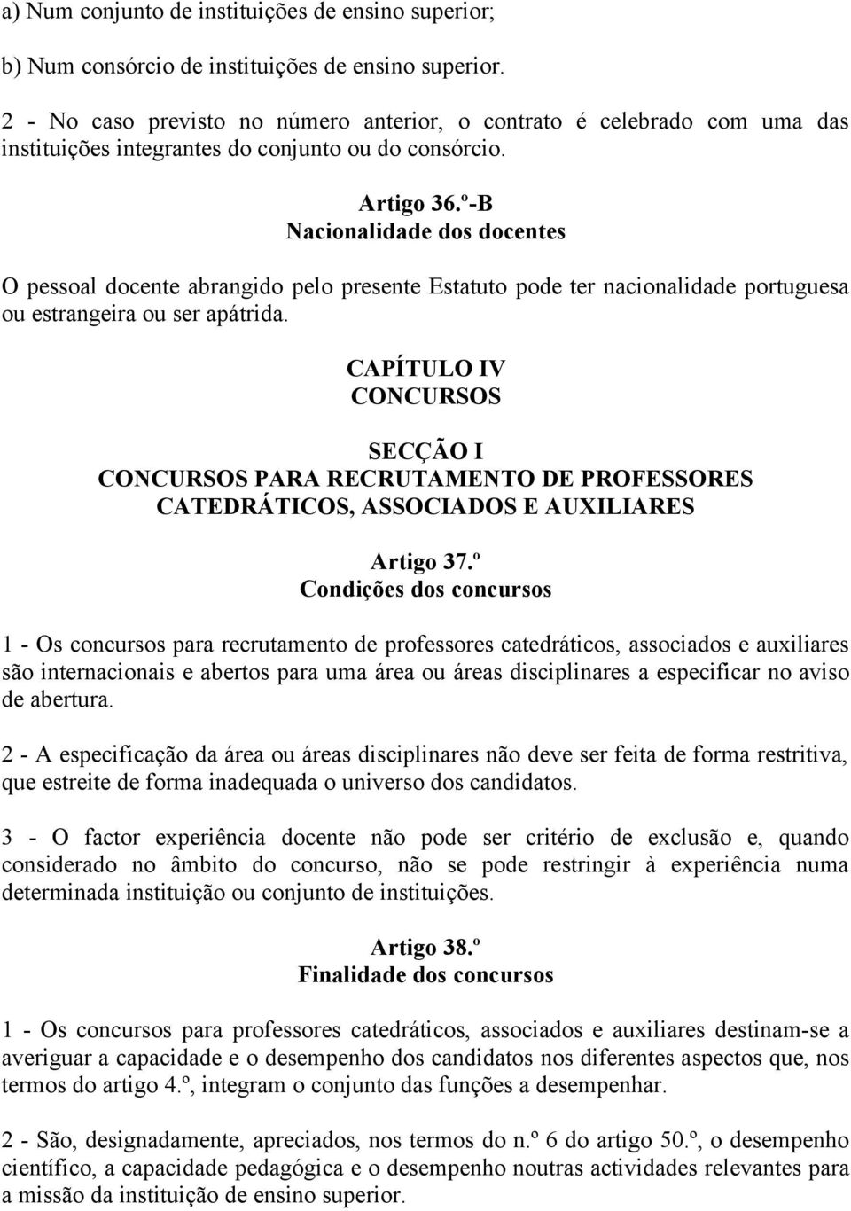 º-B Nacionalidade dos docentes O pessoal docente abrangido pelo presente Estatuto pode ter nacionalidade portuguesa ou estrangeira ou ser apátrida.