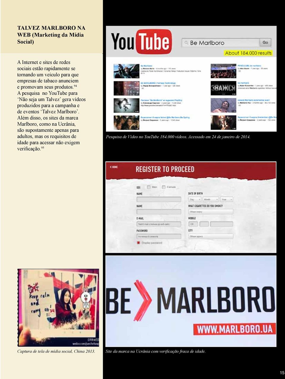 Além disso, os sites da marca Marlboro, como na Ucrânia, são supostamente apenas para adultos, mas os requisitos de idade para acessar não exigem verificação.