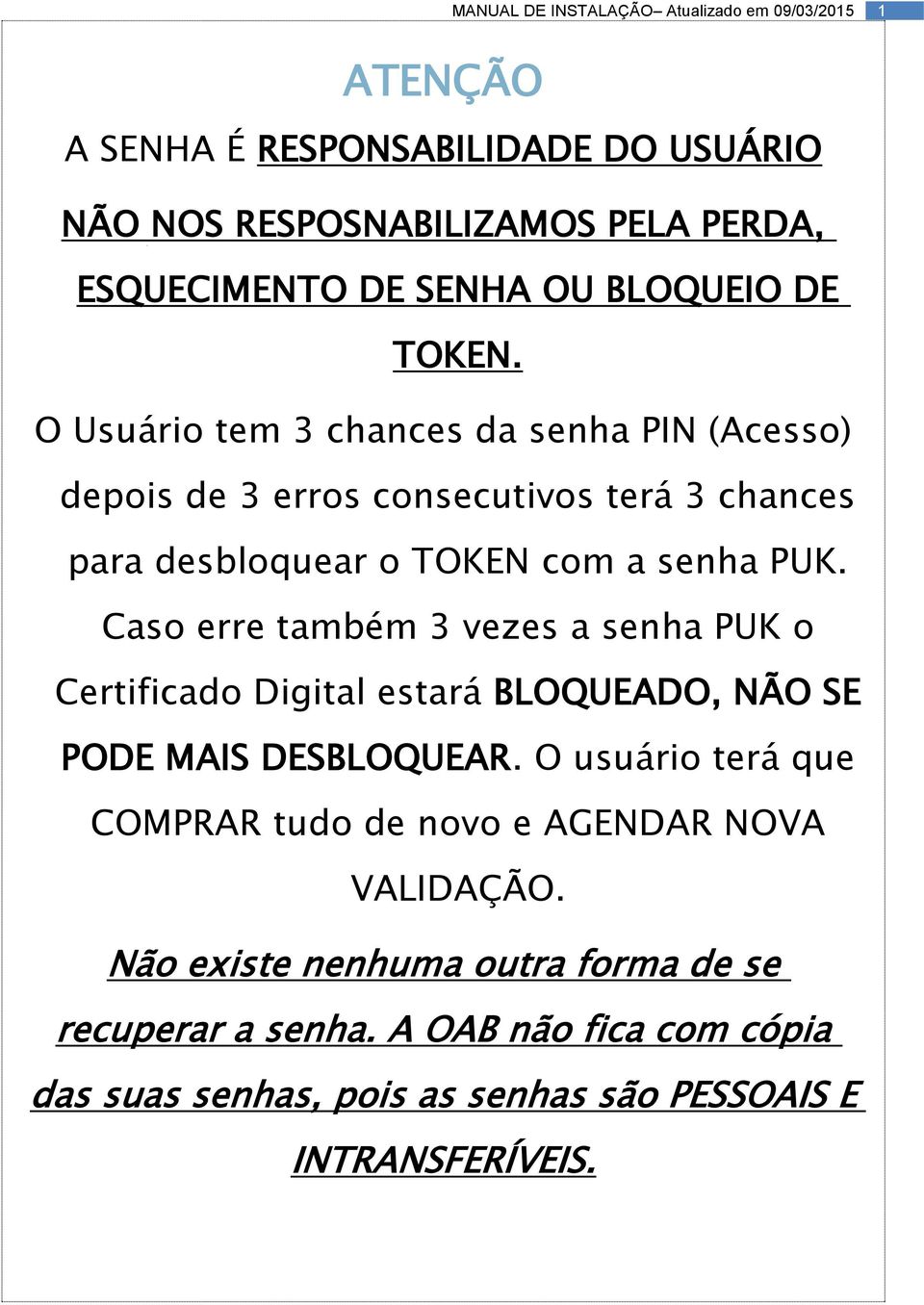 Caso erre também 3 vezes a senha PUK o Certificado Digital estará BLOQUEADO, NÃO SE PODE MAIS DESBLOQUEAR.