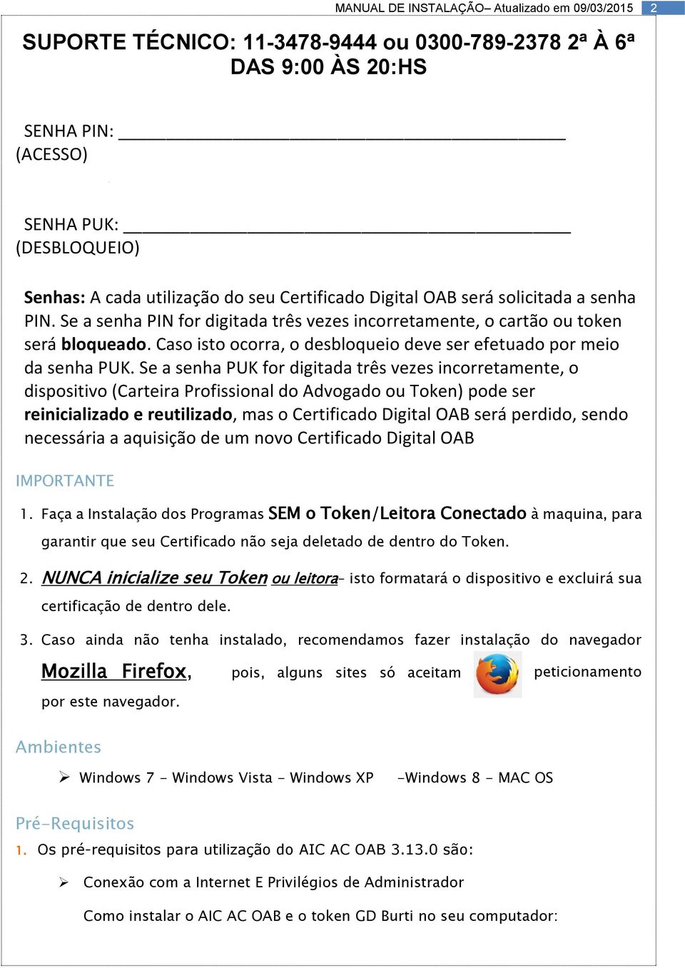 Se a senha PUK for digitada três vezes incorretamente, o dispositivo (Carteira Profissional do Advogado ou Token) pode ser reinicializado e reutilizado, mas o Certificado Digital OAB será perdido,