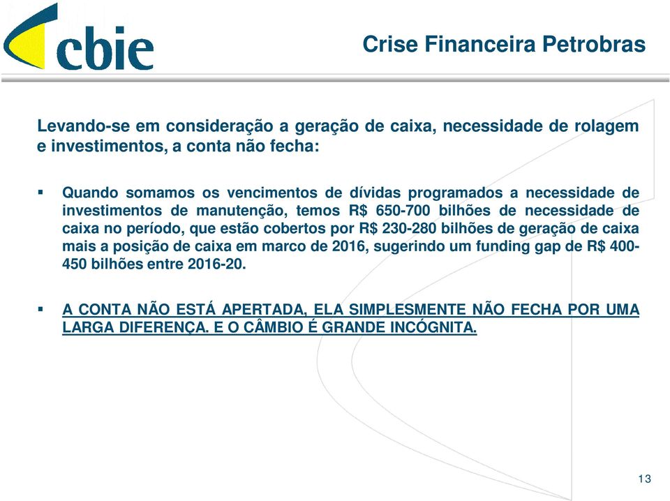 no período, que estão cobertos por R$ 230-280 bilhões de geração de caixa mais a posição de caixa em marco de 2016, sugerindo um funding gap