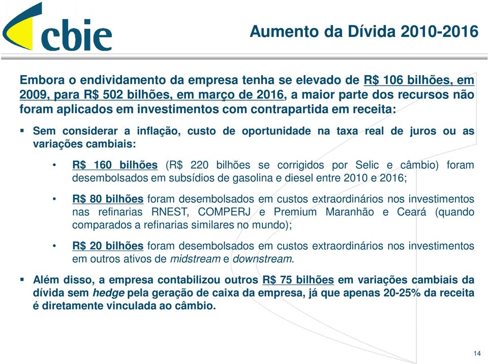 câmbio) foram desembolsados em subsídios de gasolina e diesel entre 2010 e 2016; R$ 80 bilhões foram desembolsados em custos extraordinários nos investimentos nas refinarias RNEST, COMPERJ e Premium