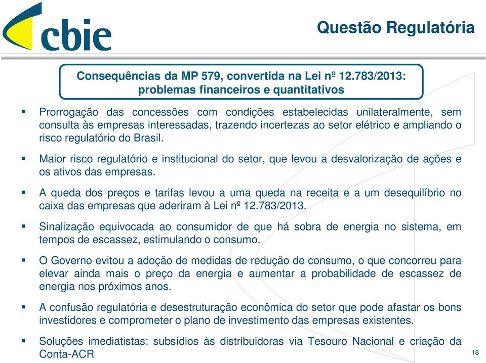 ampliando o risco regulatório do Brasil. Maior risco regulatório e institucional do setor, que levou a desvalorização de ações e os ativos das empresas.