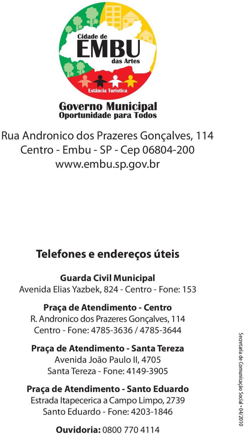 Andronico dos Prazeres Gonçalves, 114 Centro - Fone: 4785-3636 / 4785-3644 Praça de Atendimento - Santa Tereza Avenida João Paulo II, 4705