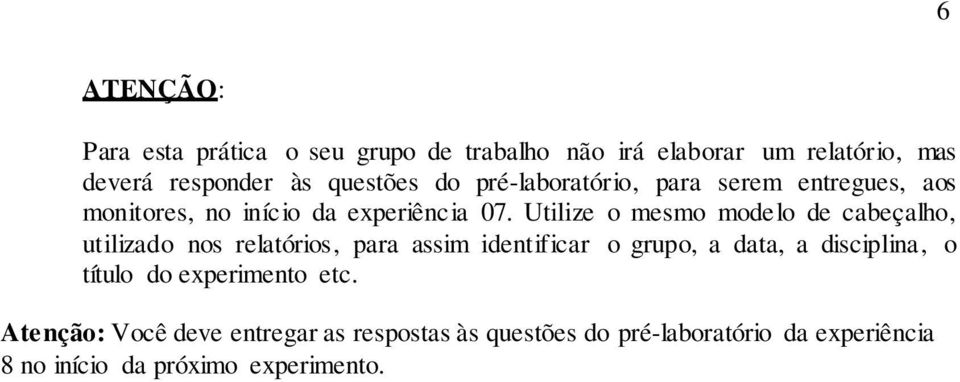 Utilize o mesmo modelo de cabeçalho, utilizado nos relatórios, para assim identificar o grupo, a data, a disciplina,