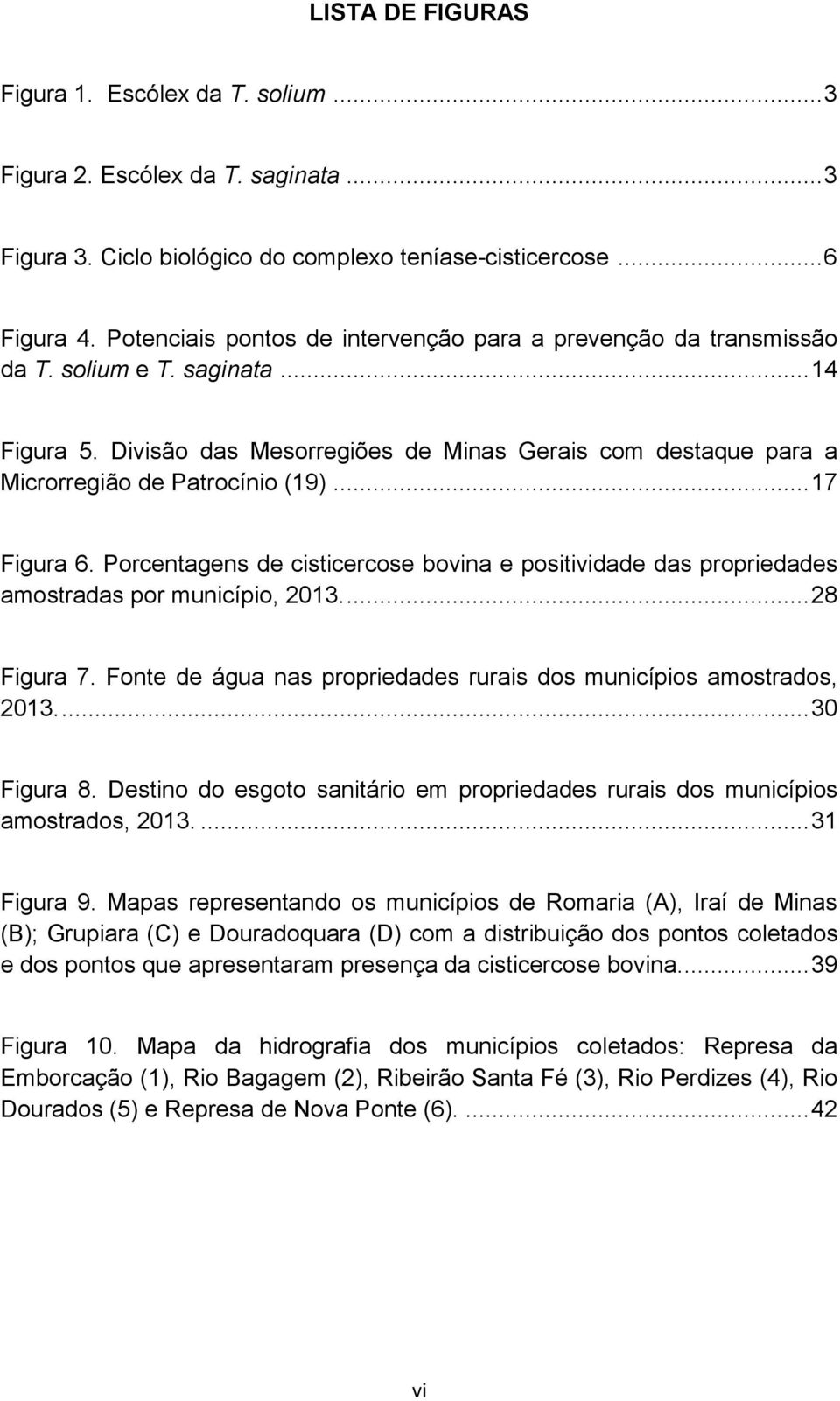 Divisão das Mesorregiões de Minas Gerais com destaque para a Microrregião de Patrocínio (19)... 17 Figura 6.