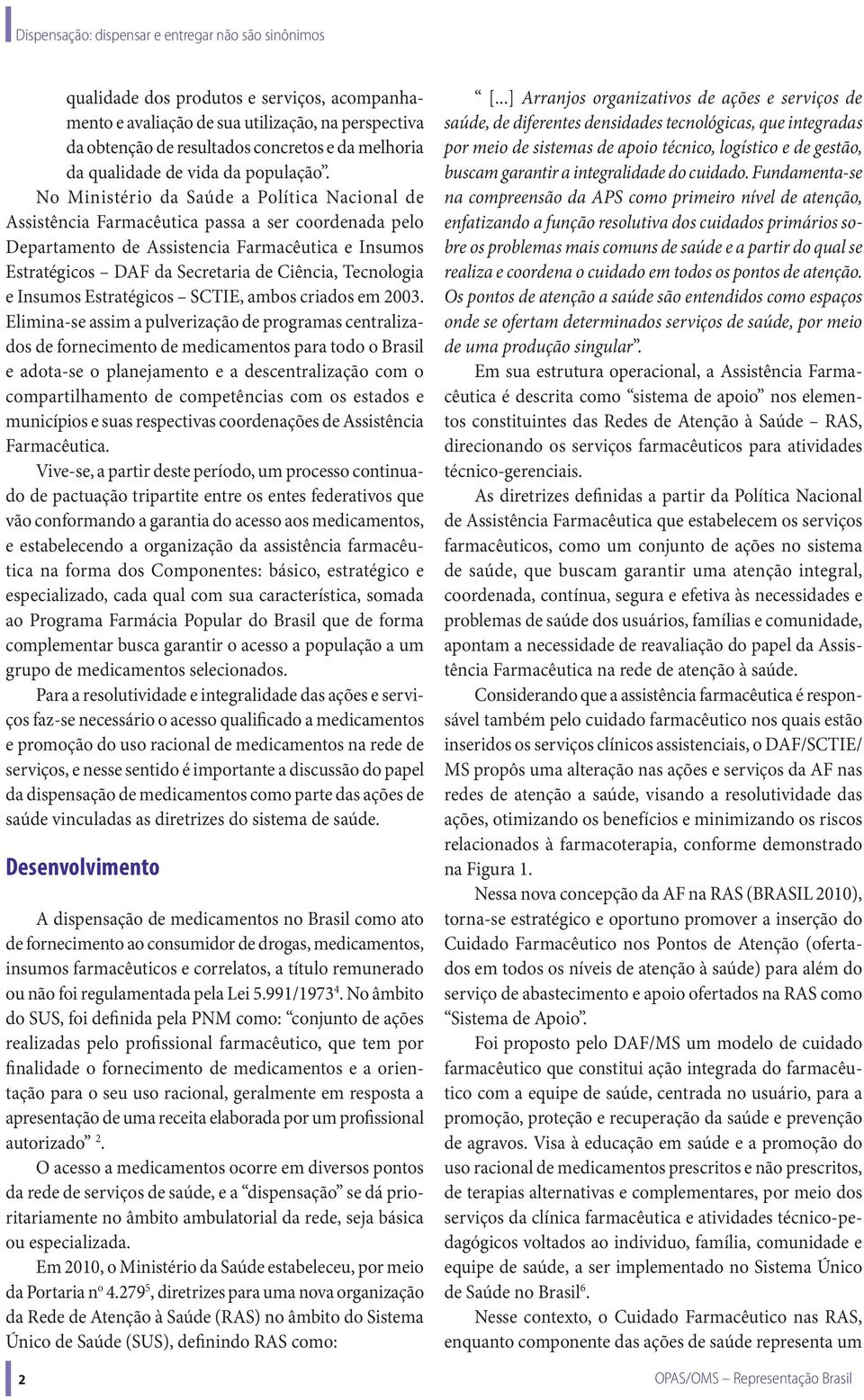 Tecnologia e Insumos Estratégicos SCTIE, ambos criados em 2003.