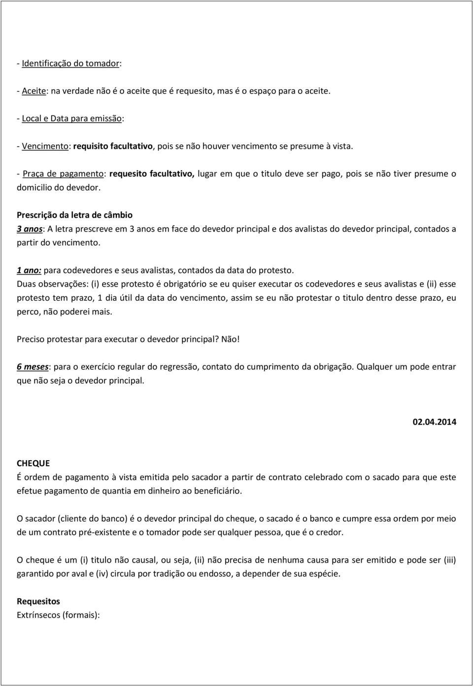 - Praça de pagamento: requesito facultativo, lugar em que o titulo deve ser pago, pois se não tiver presume o domicilio do devedor.