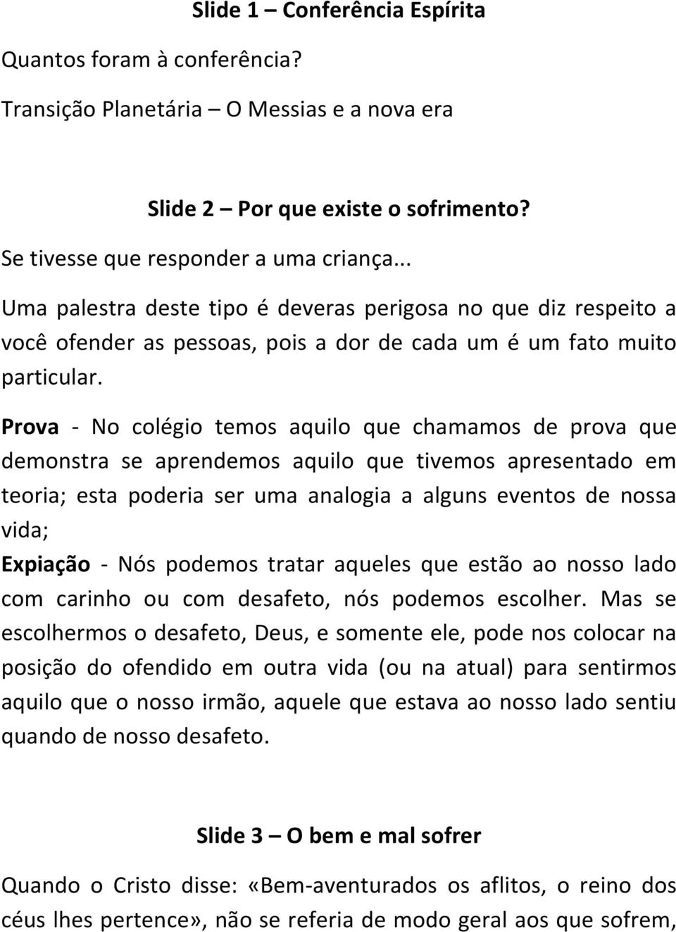 Prova - No colégio temos aquilo que chamamos de prova que demonstra se aprendemos aquilo que tivemos apresentado em teoria; esta poderia ser uma analogia a alguns eventos de nossa vida; Expiação -