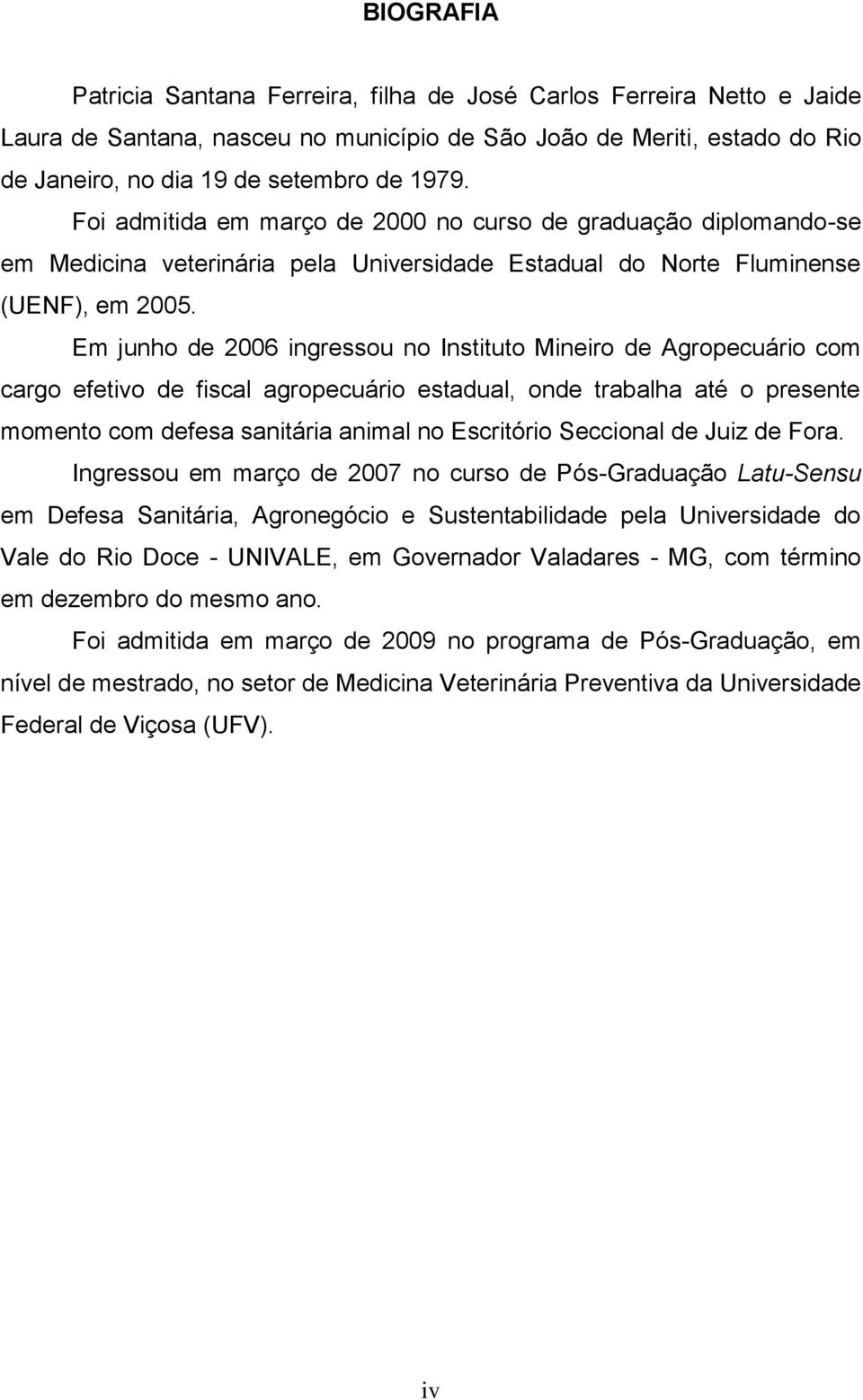 Em junho de 2006 ingressou no Instituto Mineiro de Agropecuário com cargo efetivo de fiscal agropecuário estadual, onde trabalha até o presente momento com defesa sanitária animal no Escritório