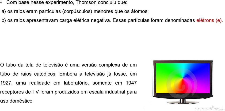 O tubo da tela de televisão é uma versão complexa de um tubo de raios catódicos.