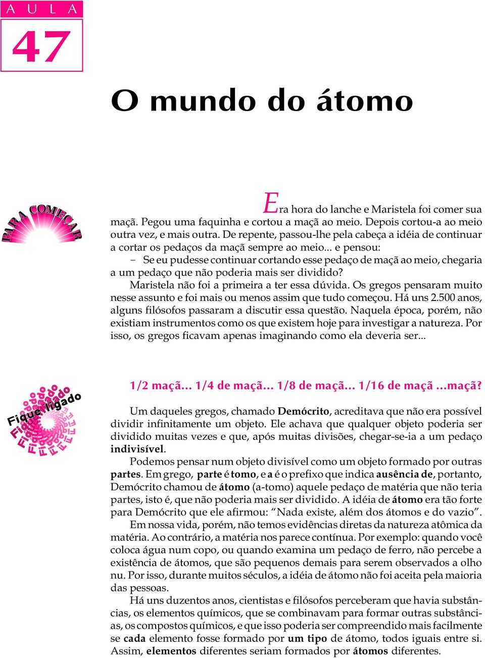 .. e pensou: - Se eu pudesse continuar cortando esse pedaço de maçã ao meio, chegaria a um pedaço que não poderia mais ser dividido? Maristela não foi a primeira a ter essa dúvida.