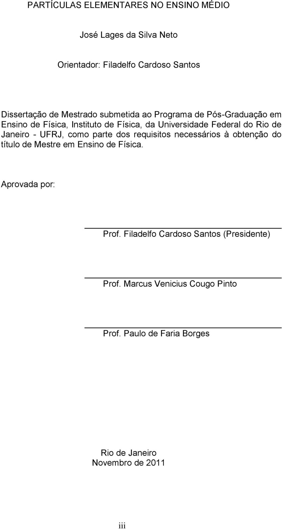 UFRJ, como parte dos requisitos necessários à obtenção do título de Mestre em Ensino de Física. Aprovada por: Prof.