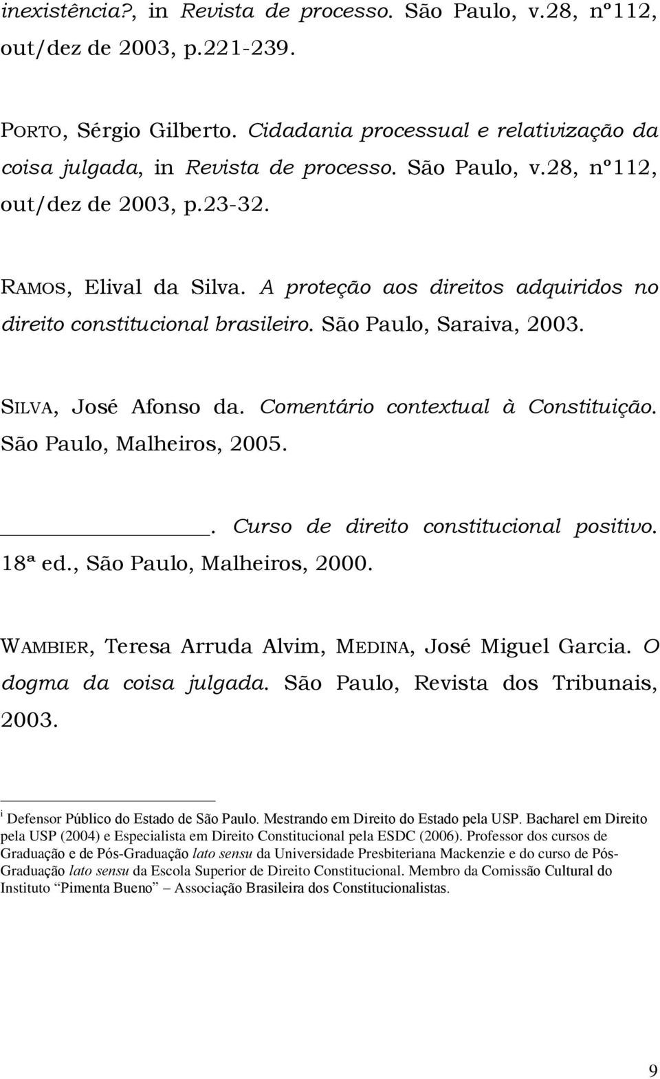 Comentário contextual à Constituição. São Paulo, Malheiros, 2005.. Curso de direito constitucional positivo. 18ª ed., São Paulo, Malheiros, 2000.