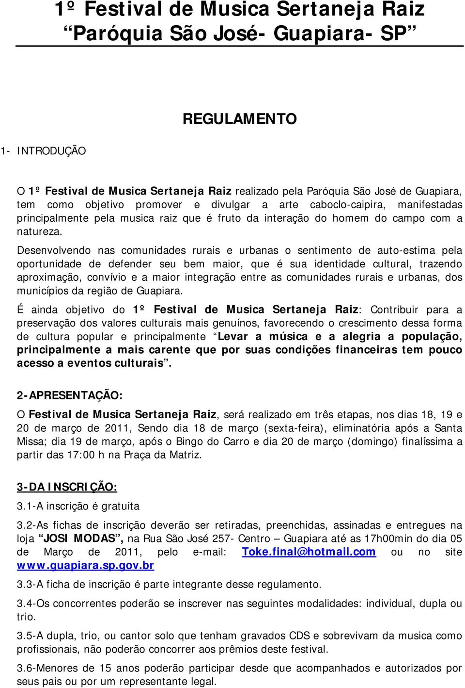 Desenvolvendo nas comunidades rurais e urbanas o sentimento de auto-estima pela oportunidade de defender seu bem maior, que é sua identidade cultural, trazendo aproximação, convívio e a maior