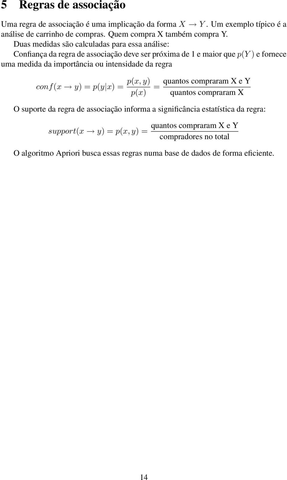 Duas medidas são calculadas para essa análise: Confiança da regra de associação deve ser próxima de e maior que p(y ) e fornece uma medida da importância ou