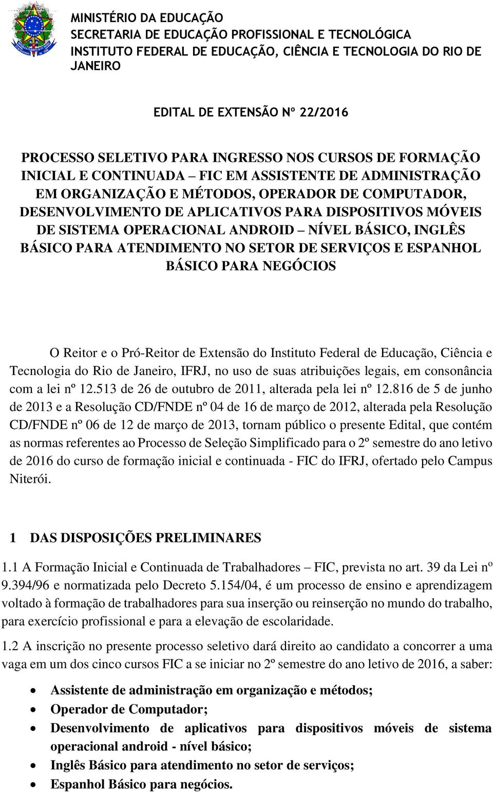 Pró-Reitor de Extensão do Instituto Federal de Educação, Ciência e Tecnologia do Rio de Janeiro, IFRJ, no uso de suas atribuições legais, em consonância com a lei nº 12.