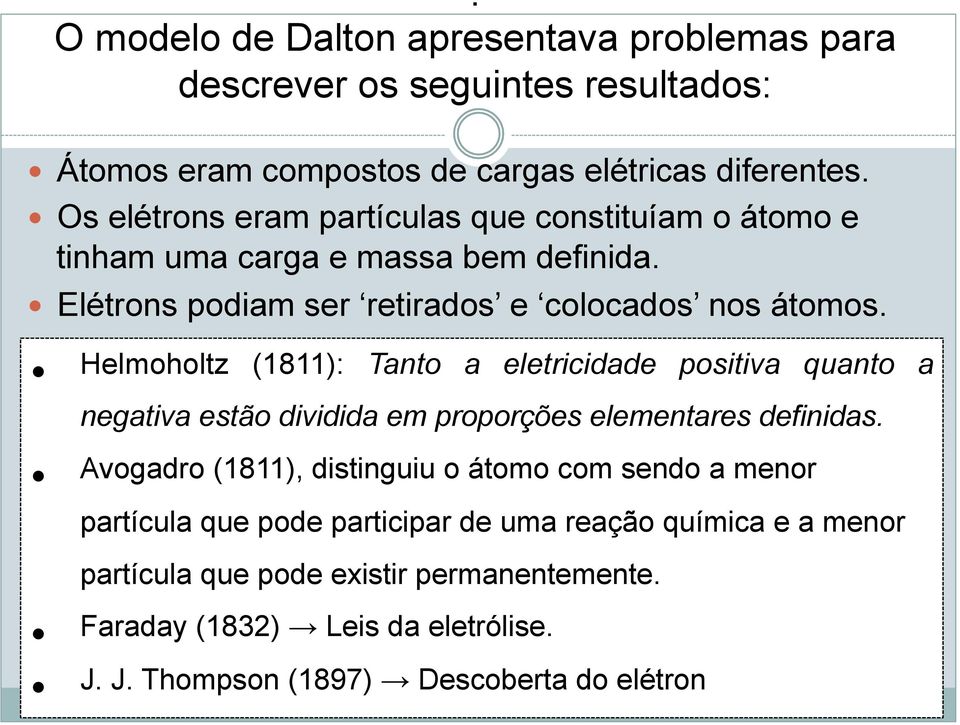 Helmoholtz (1811): Tanto a eletricidade positiva quanto a negativa estão dividida em proporções elementares definidas.