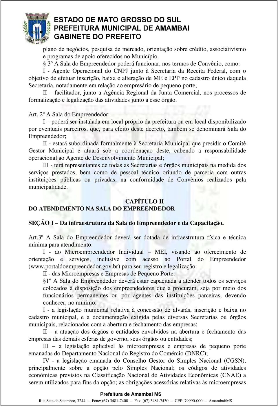 de ME e EPP no cadastro único daquela Secretaria, notadamente em relação ao empresário de pequeno porte; II facilitador, junto a Agência Regional da Junta Comercial, nos processos de formalização e