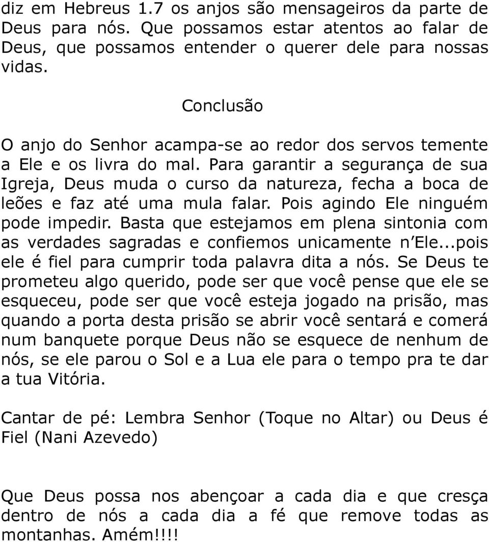 Para garantir a segurança de sua Igreja, Deus muda o curso da natureza, fecha a boca de leões e faz até uma mula falar. Pois agindo Ele ninguém pode impedir.