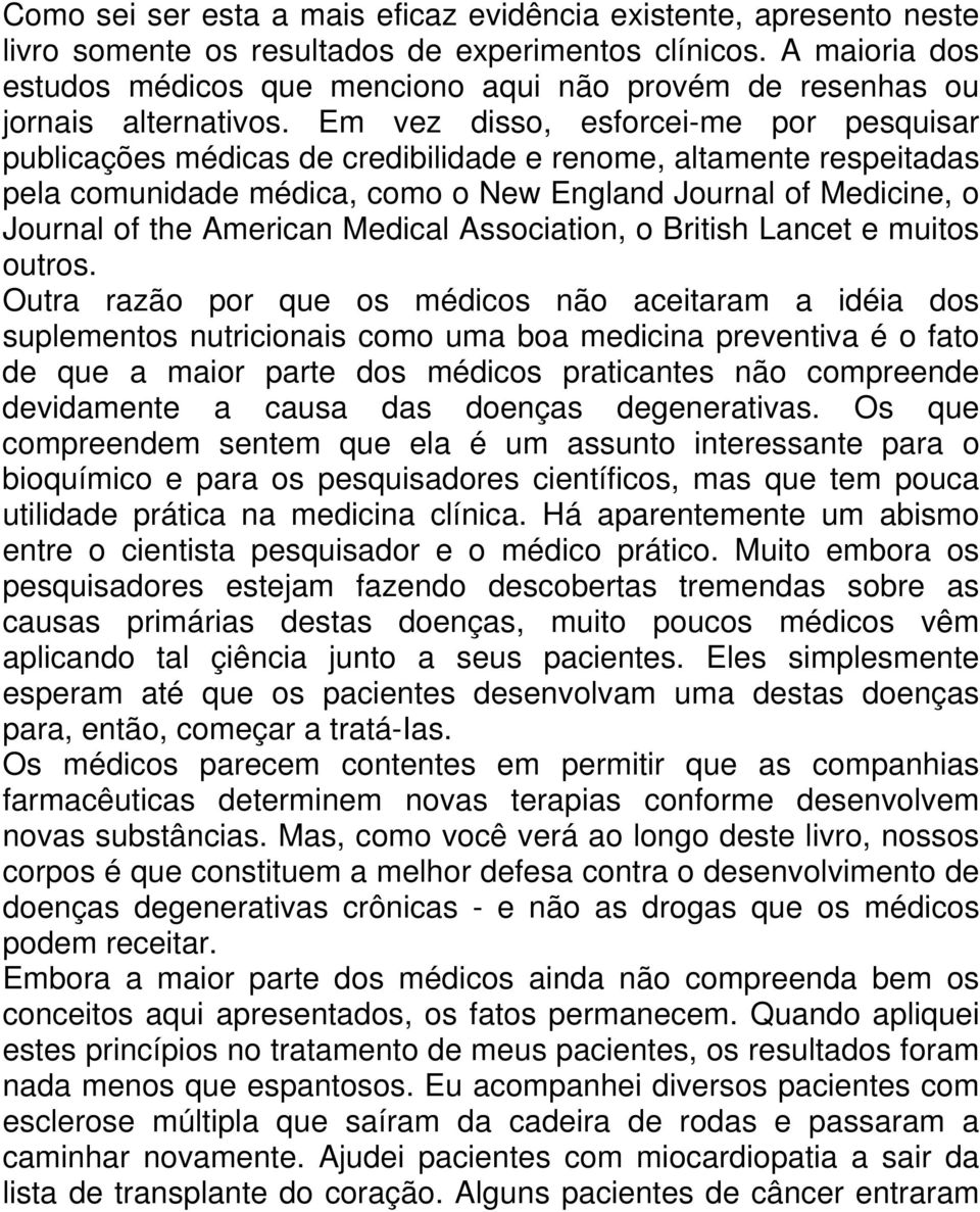 Em vez disso, esforcei-me por pesquisar publicações médicas de credibilidade e renome, altamente respeitadas pela comunidade médica, como o New England Journal of Medicine, o Journal of the American