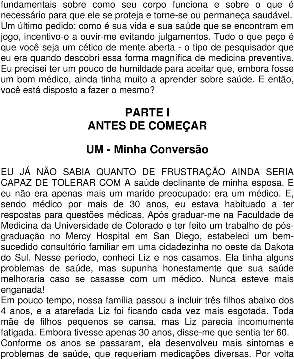 Tudo o que peço é que você seja um cético de mente aberta - o tipo de pesquisador que eu era quando descobri essa forma magnífica de medicina preventiva.