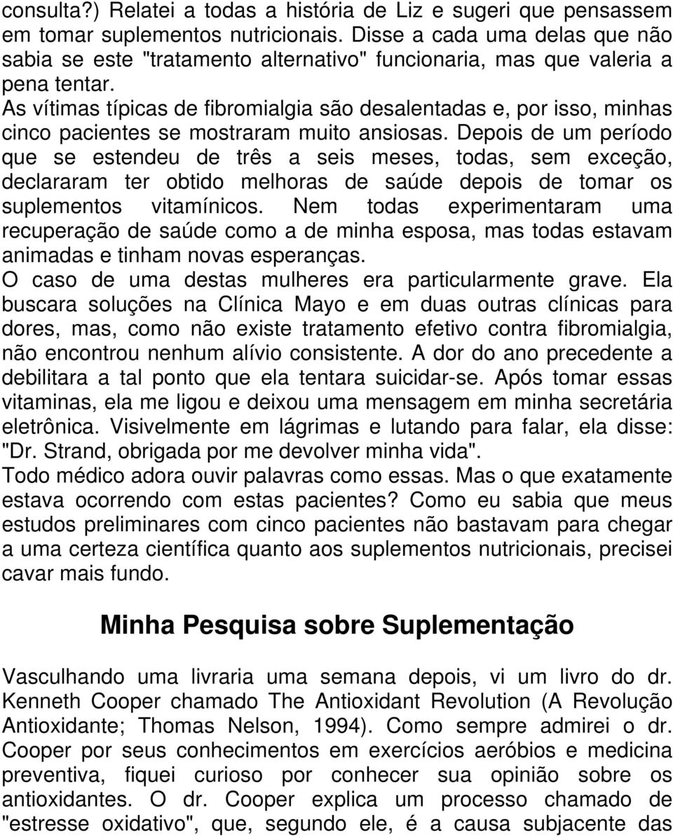 As vítimas típicas de fibromialgia são desalentadas e, por isso, minhas cinco pacientes se mostraram muito ansiosas.