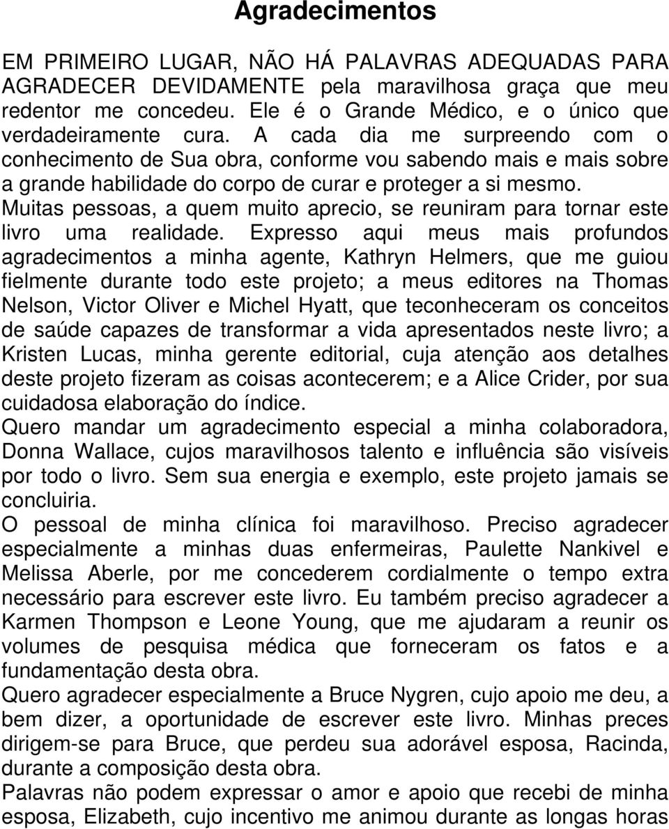 Muitas pessoas, a quem muito aprecio, se reuniram para tornar este livro uma realidade.