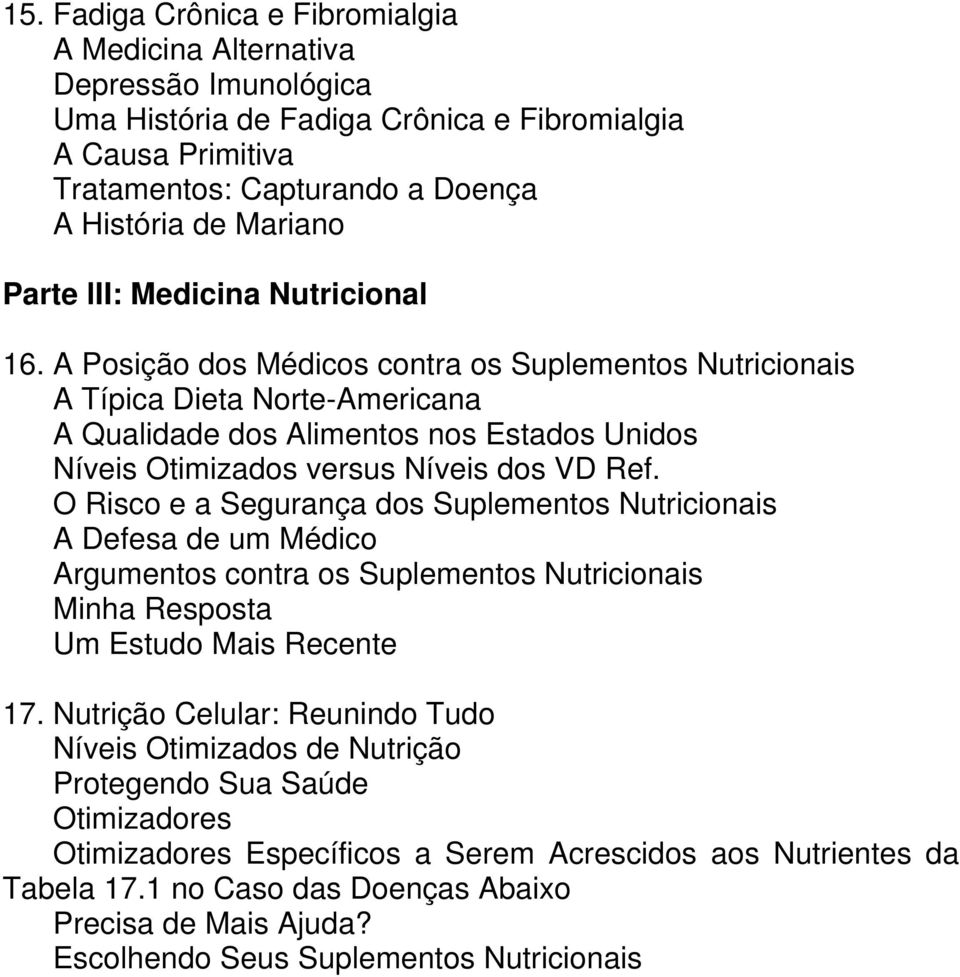 A Posição dos Médicos contra os Suplementos Nutricionais A Típica Dieta Norte-Americana A Qualidade dos Alimentos nos Estados Unidos Níveis Otimizados versus Níveis dos VD Ref.