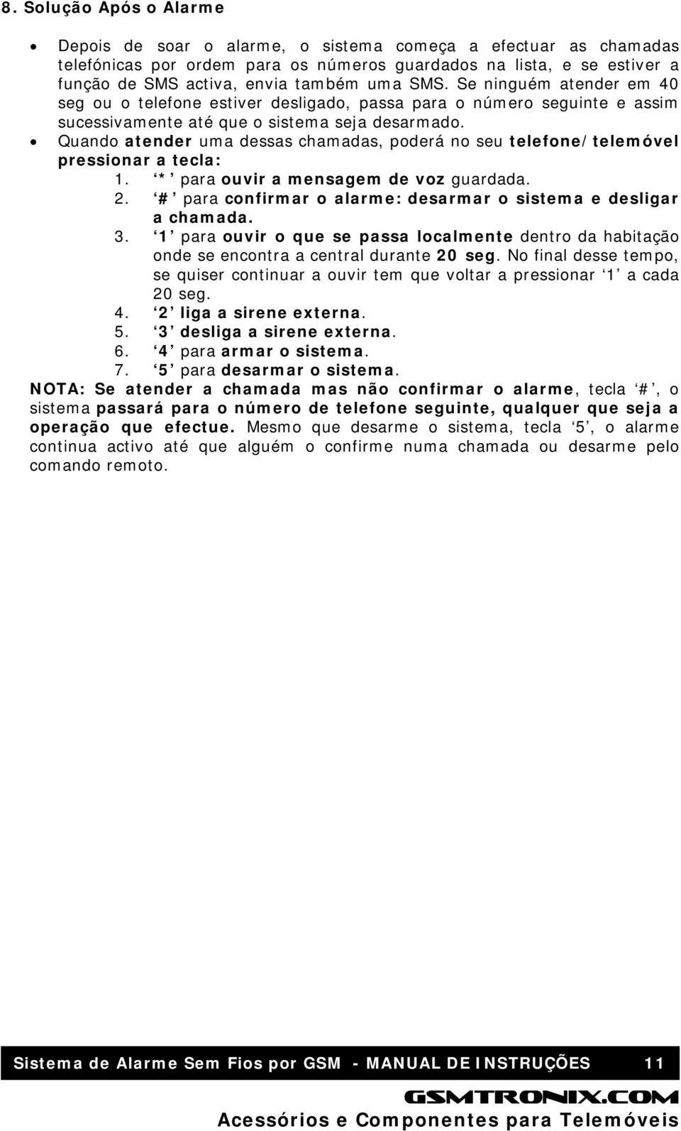 Quando atender uma dessas chamadas, poderá no seu telefone/telemóvel pressionar a tecla: 1. * para ouvir a mensagem de voz guardada. 2.