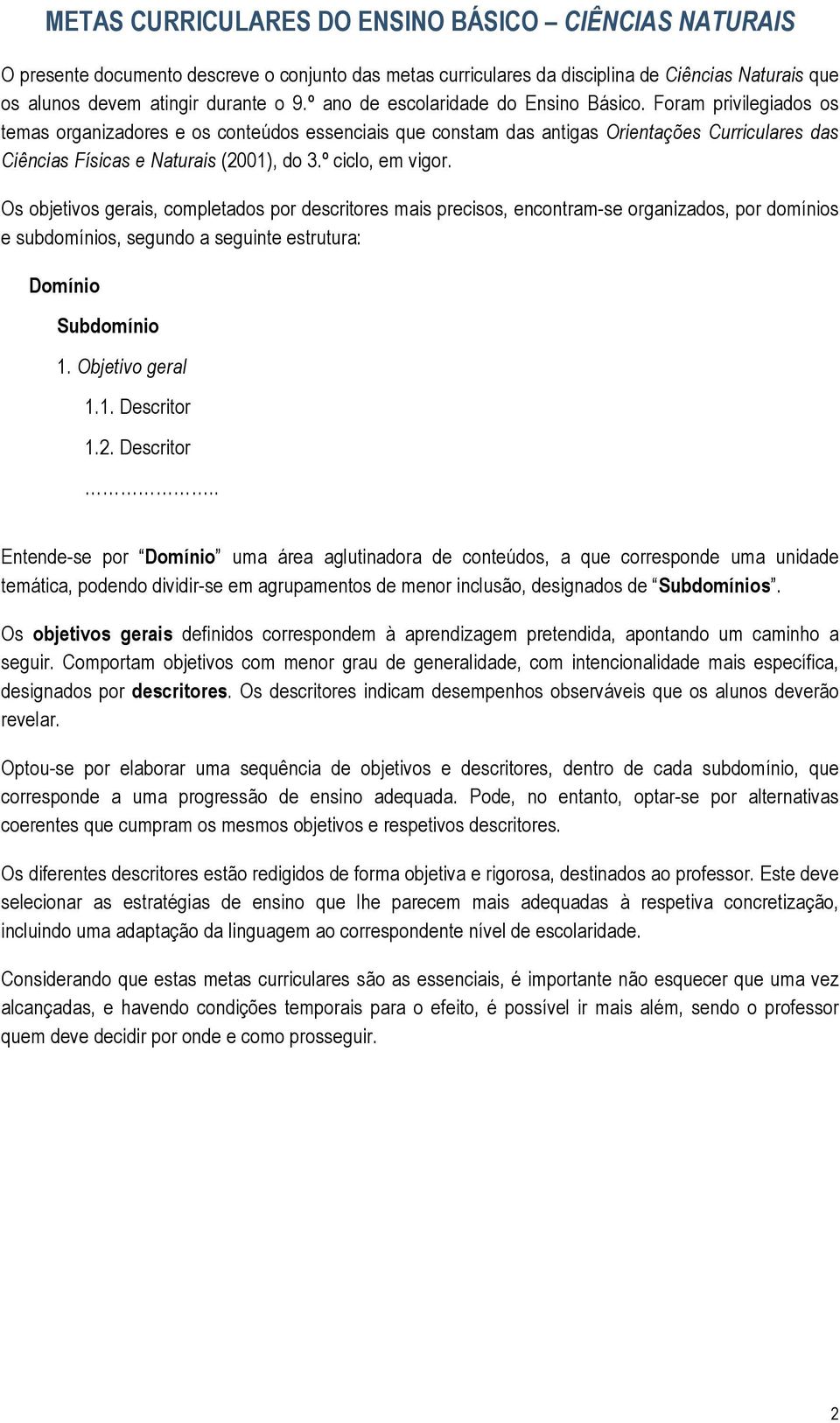 Foram privilegiados os temas organizadores e os conteúdos essenciais que constam das antigas Orientações Curriculares das Ciências Físicas e Naturais (2001), do 3.º ciclo, em vigor.