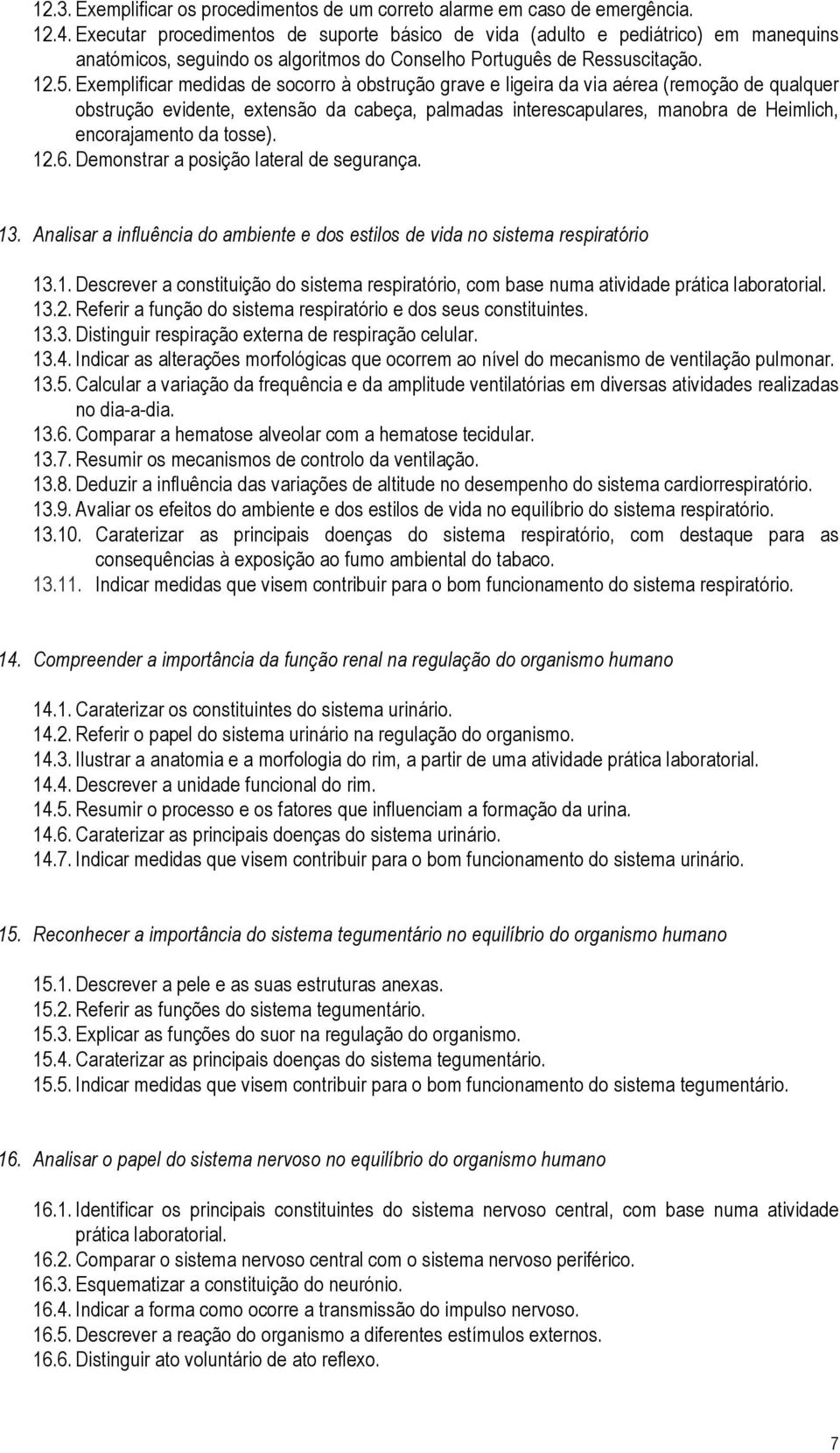 Exemplificar medidas de socorro à obstrução grave e ligeira da via aérea (remoção de qualquer obstrução evidente, extensão da cabeça, palmadas interescapulares, manobra de Heimlich, encorajamento da