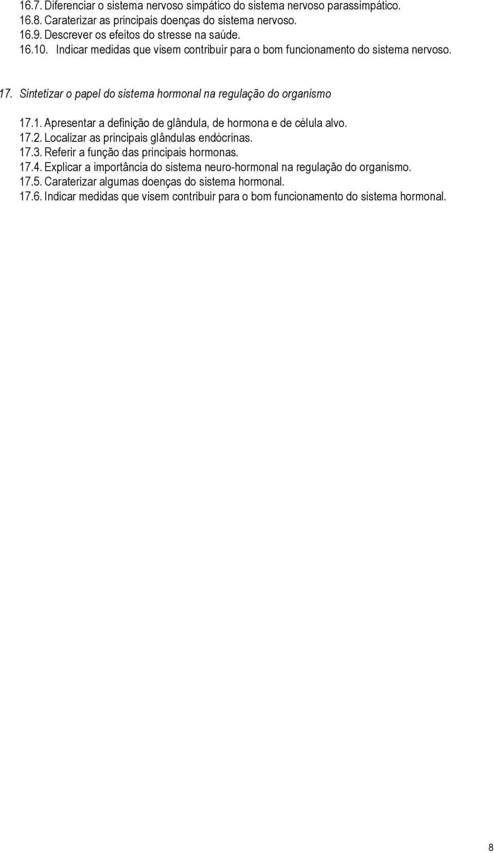 Sintetizar o papel do sistema hormonal na regulação do organismo 17.1. Apresentar a definição de glândula, de hormona e de célula alvo. 17.2. Localizar as principais glândulas endócrinas.