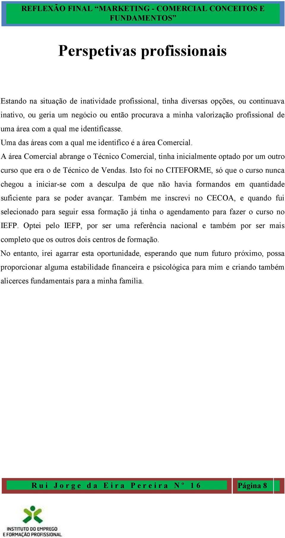 A área Comercial abrange o Técnico Comercial, tinha inicialmente optado por um outro curso que era o de Técnico de Vendas.