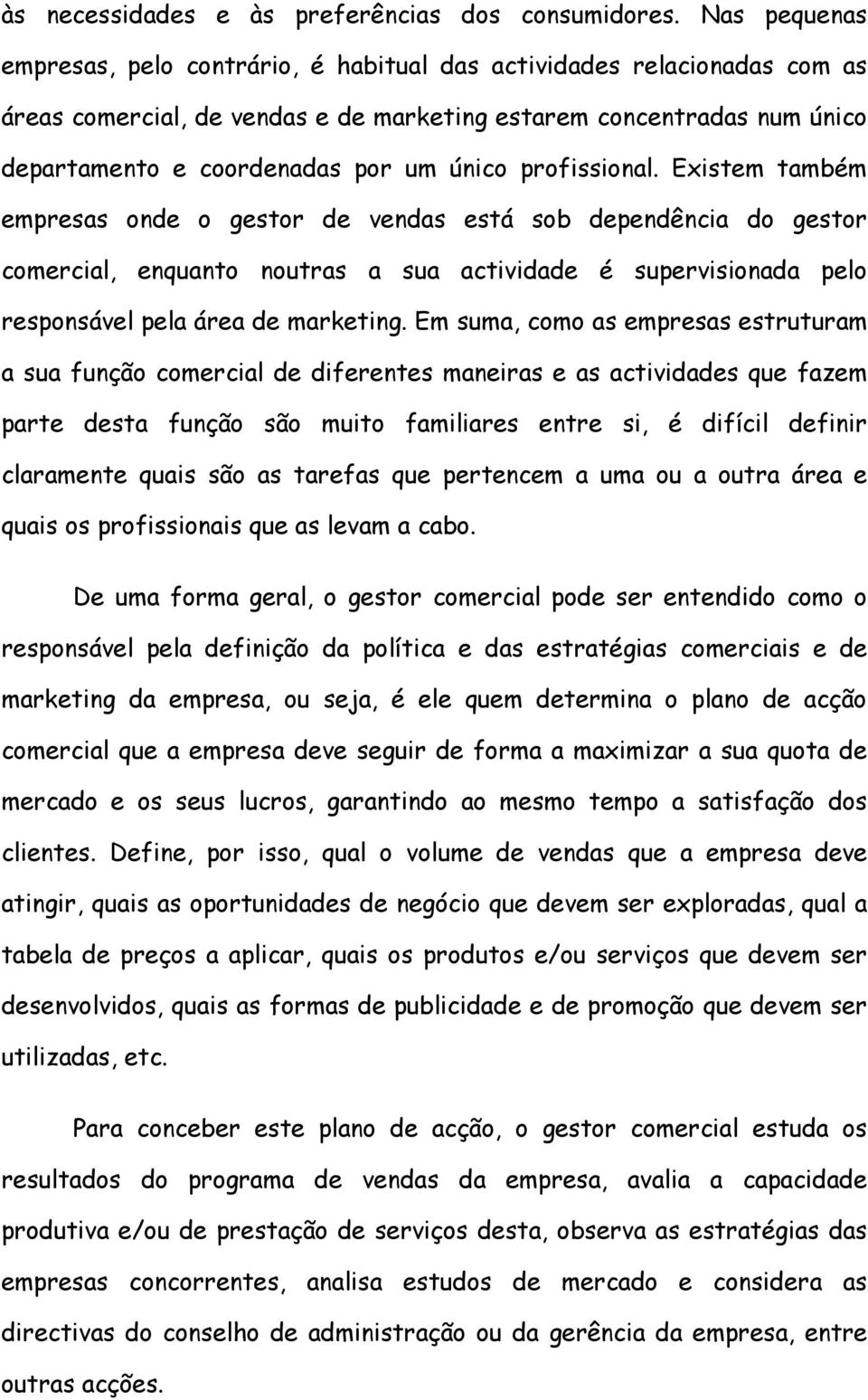 profissional. Existem também empresas onde o gestor de vendas está sob dependência do gestor comercial, enquanto noutras a sua actividade é supervisionada pelo responsável pela área de marketing.