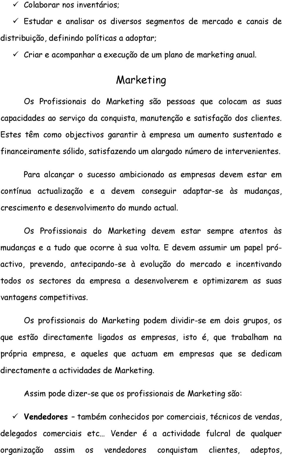 Estes têm como objectivos garantir à empresa um aumento sustentado e financeiramente sólido, satisfazendo um alargado número de intervenientes.