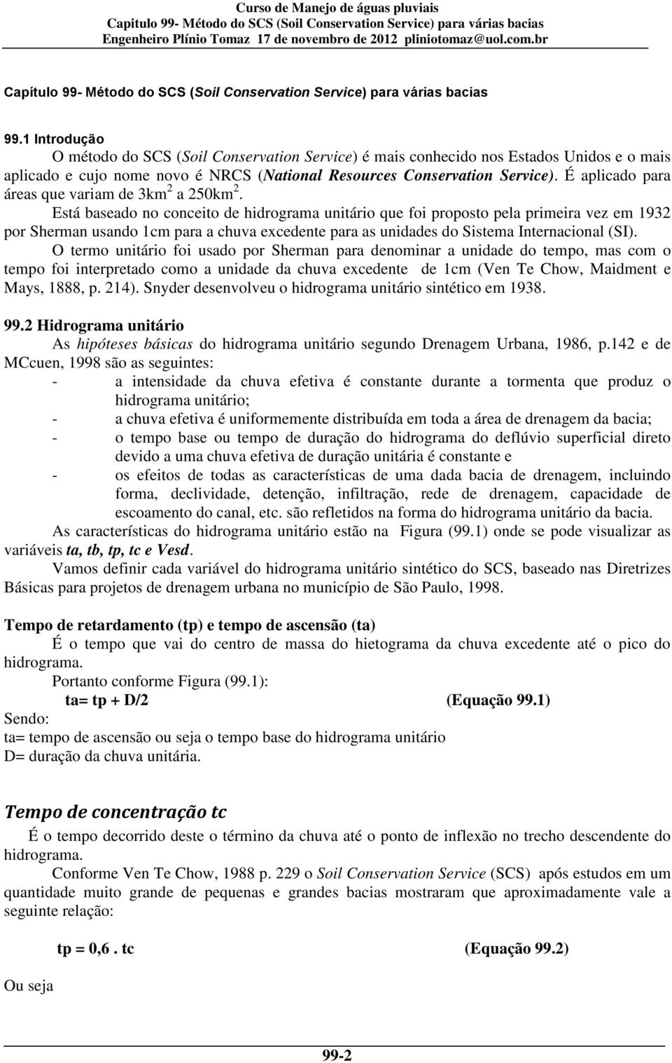 É aplicado para áreas que variam de 3km2 a 25km2.