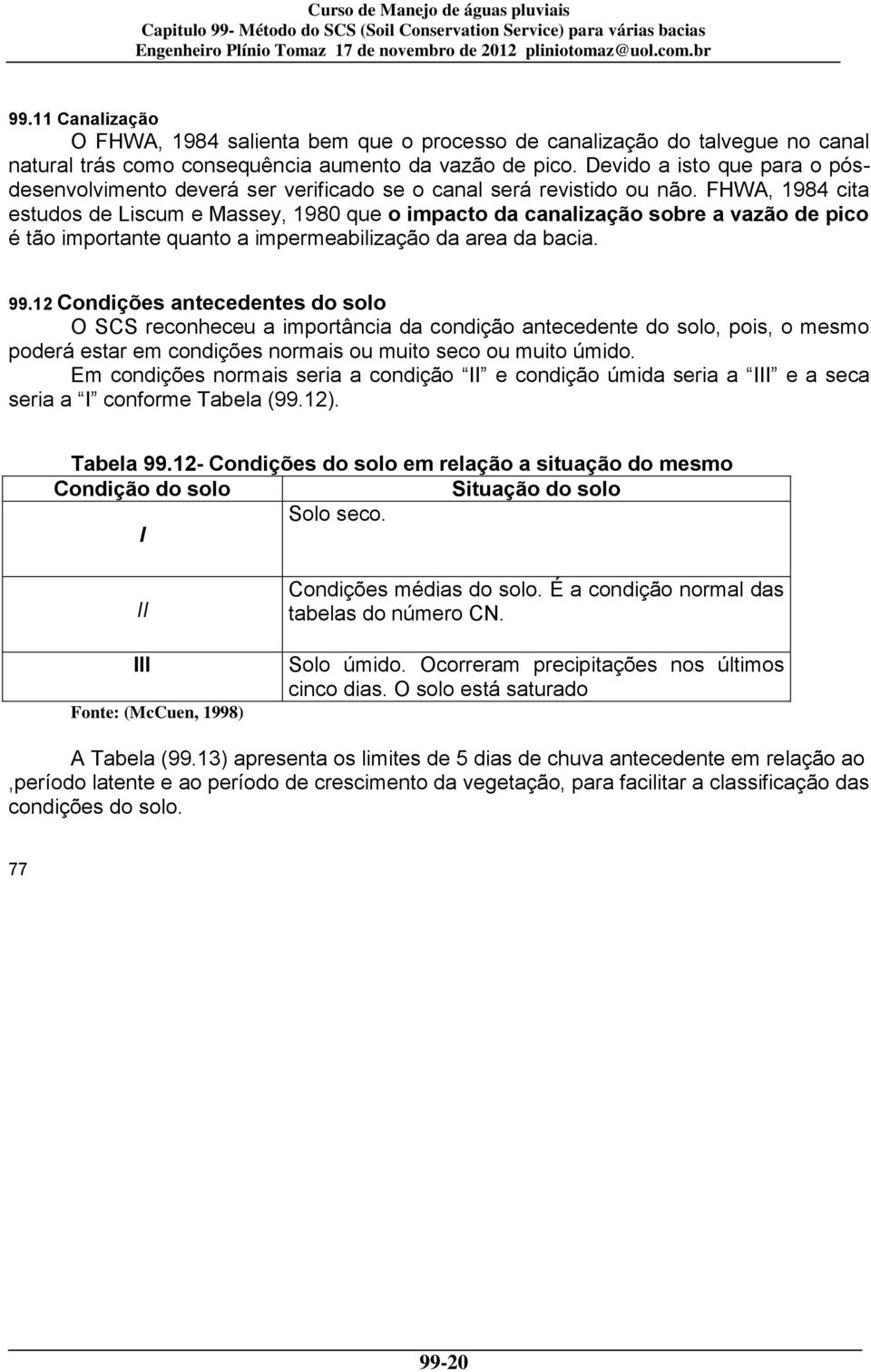 FHWA, 1984 cita estudos de Liscum e Massey, 198 que o impacto da canalização sobre a vazão de pico é tão importante quanto a impermeabilização da area da bacia. 99.