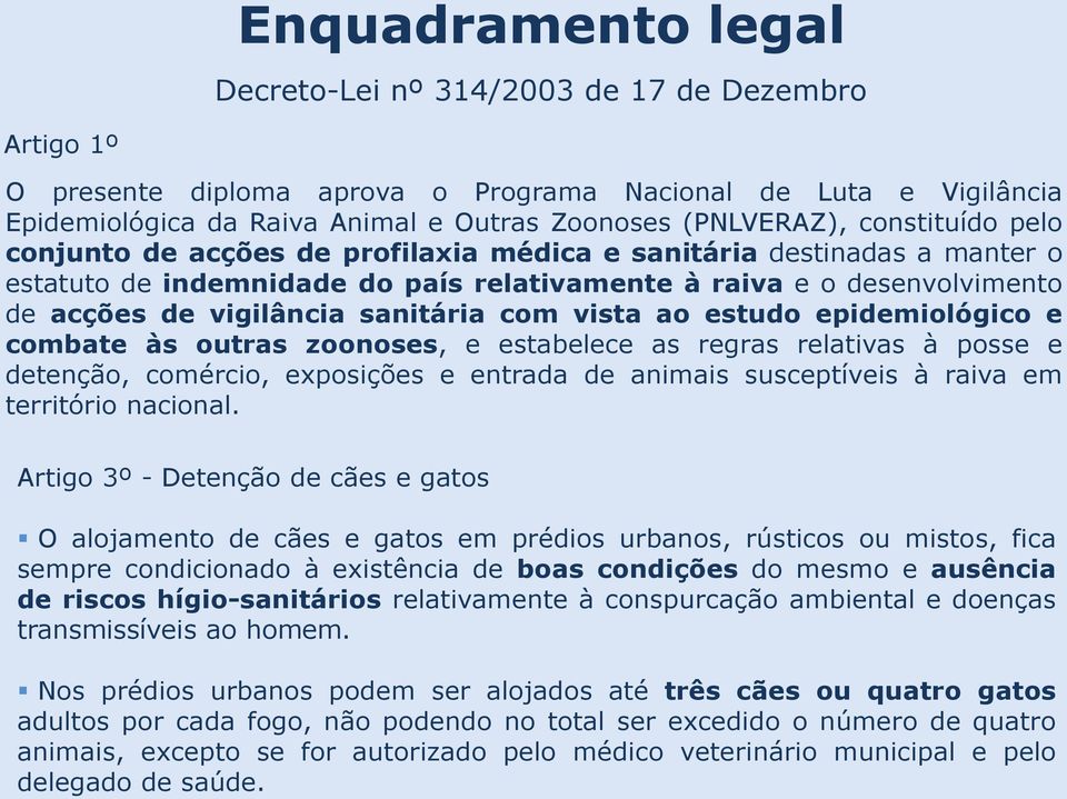 com vista ao estudo epidemiológico e combate às outras zoonoses, e estabelece as regras relativas à posse e detenção, comércio, exposições e entrada de animais susceptíveis à raiva em território