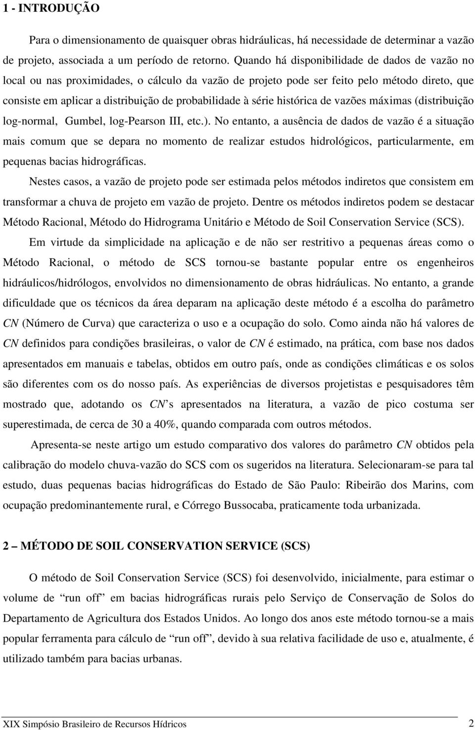 série histórica de vazões máximas (distribuição log-normal, Gumbel, log-pearson III, etc.).