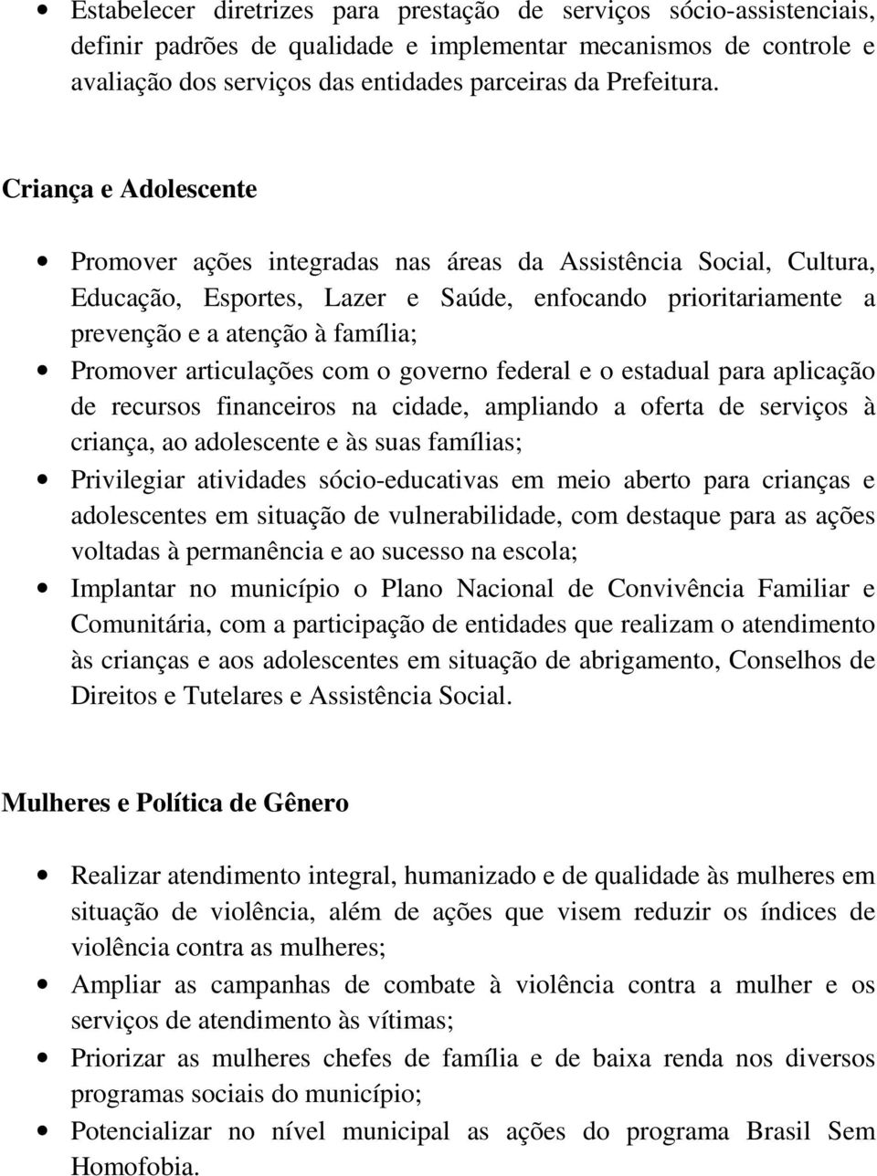 articulações com o governo federal e o estadual para aplicação de recursos financeiros na cidade, ampliando a oferta de serviços à criança, ao adolescente e às suas famílias; Privilegiar atividades