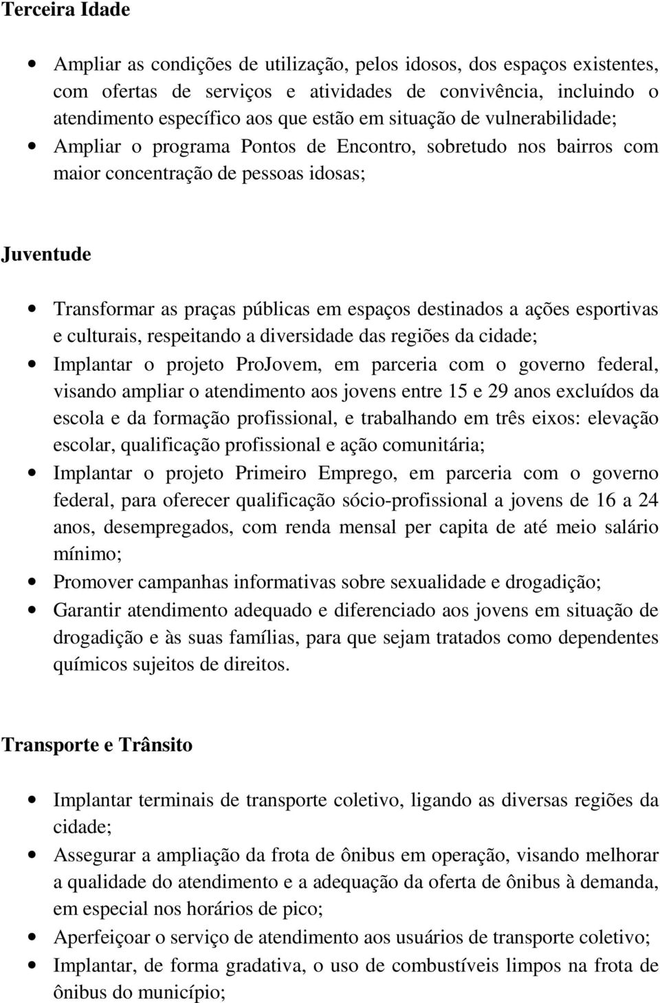 ações esportivas e culturais, respeitando a diversidade das regiões da cidade; Implantar o projeto ProJovem, em parceria com o governo federal, visando ampliar o atendimento aos jovens entre 15 e 29