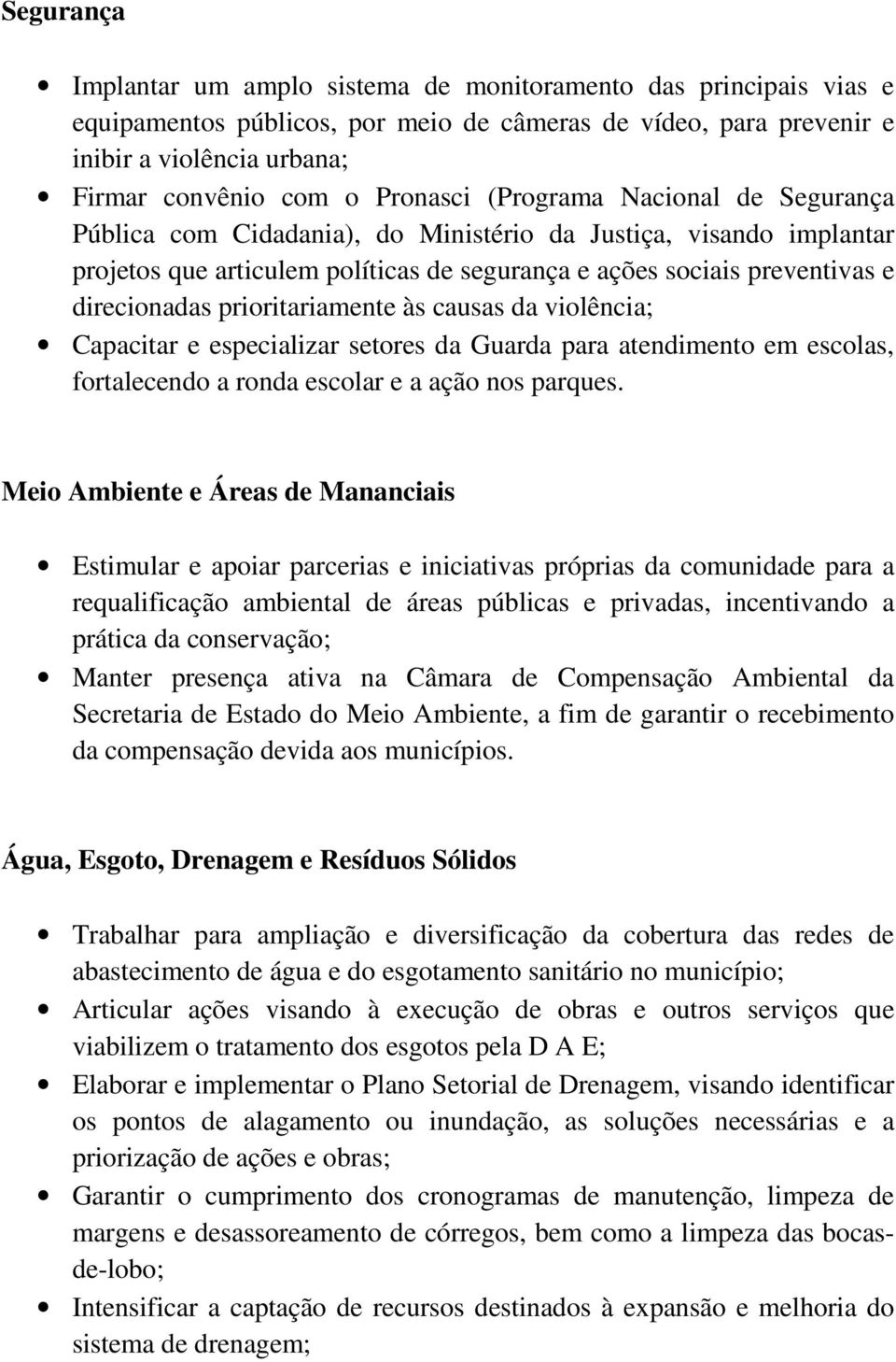 prioritariamente às causas da violência; Capacitar e especializar setores da Guarda para atendimento em escolas, fortalecendo a ronda escolar e a ação nos parques.