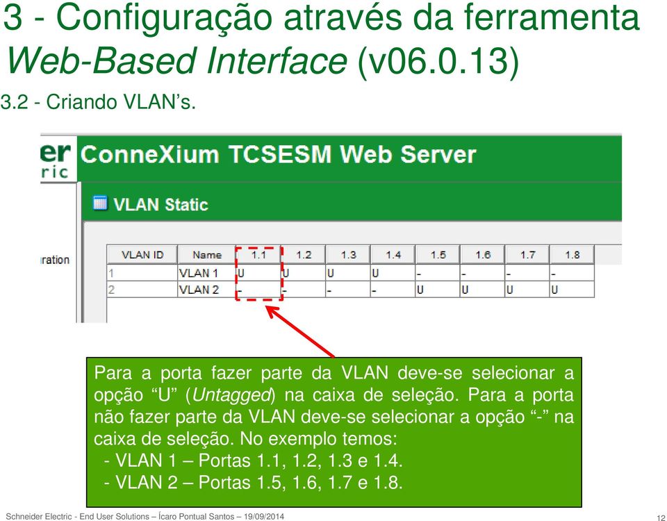 Para a porta não fazer parte da VLAN deve-se selecionar a opção - na caixa de seleção.